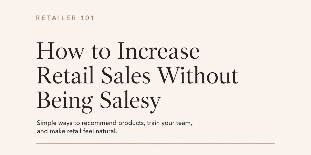 Retailer 101: How to Increase Retail Sales Without Being Salesy