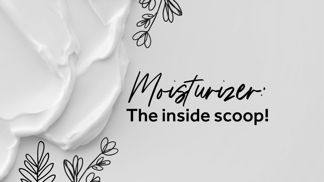 Moisturizer: The inside scoop!